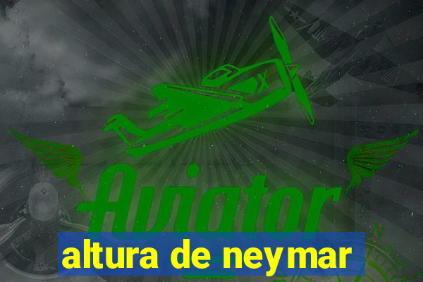 altura de neymar